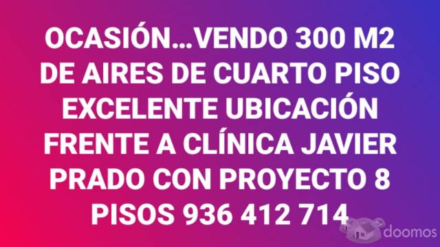 VENDO 300 m2 DE AIRES DE CUARTO PISO CON EXCELENTE UBICACIÓN FRENTE A LA CLÍNICA JAVIER PRADO CON PROYECTO 8 PISOS, SAN ISIDRO